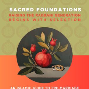 Sacred Foundations: Raising The Rabbani Generation Begins With Selection
