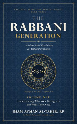 The Rabbani Generation, Volume One: Understanding Who Your Teenager Is and What They Need book cover by Imam Ayman Al-Taher
